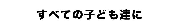 すべての子どもたちに